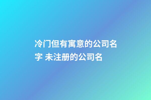 冷门但有寓意的公司名字 未注册的公司名